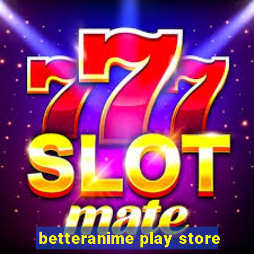 betteranime play store